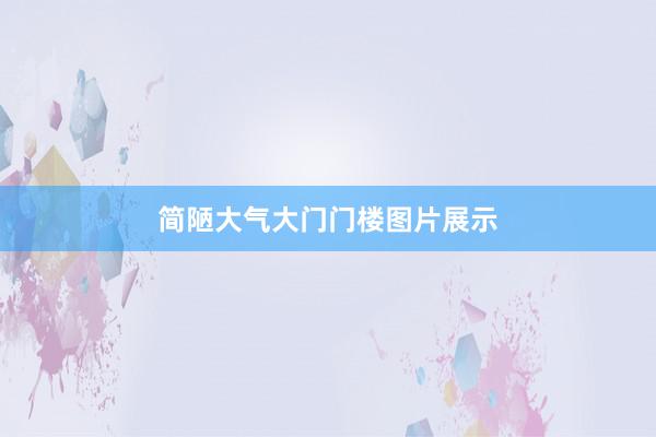 简陋大气大门门楼图片展示