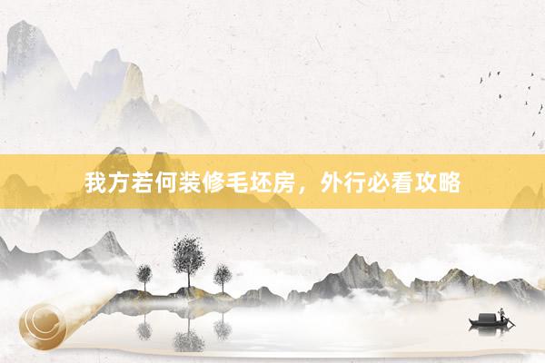 我方若何装修毛坯房，外行必看攻略