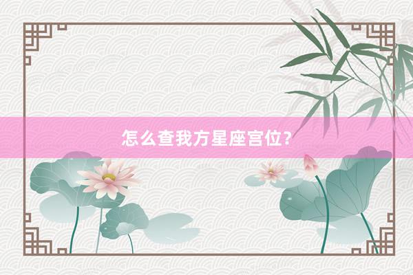 怎么查我方星座宫位？