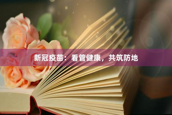 新冠疫苗：看管健康，共筑防地