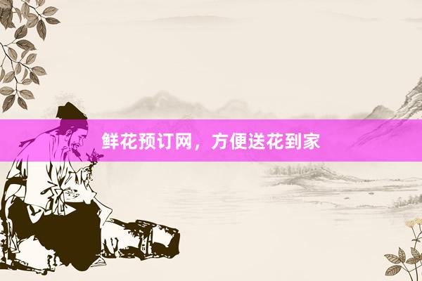 鲜花预订网，方便送花到家