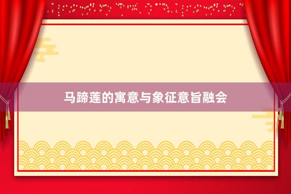 马蹄莲的寓意与象征意旨融会